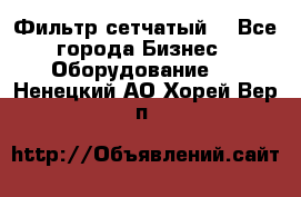 Фильтр сетчатый. - Все города Бизнес » Оборудование   . Ненецкий АО,Хорей-Вер п.